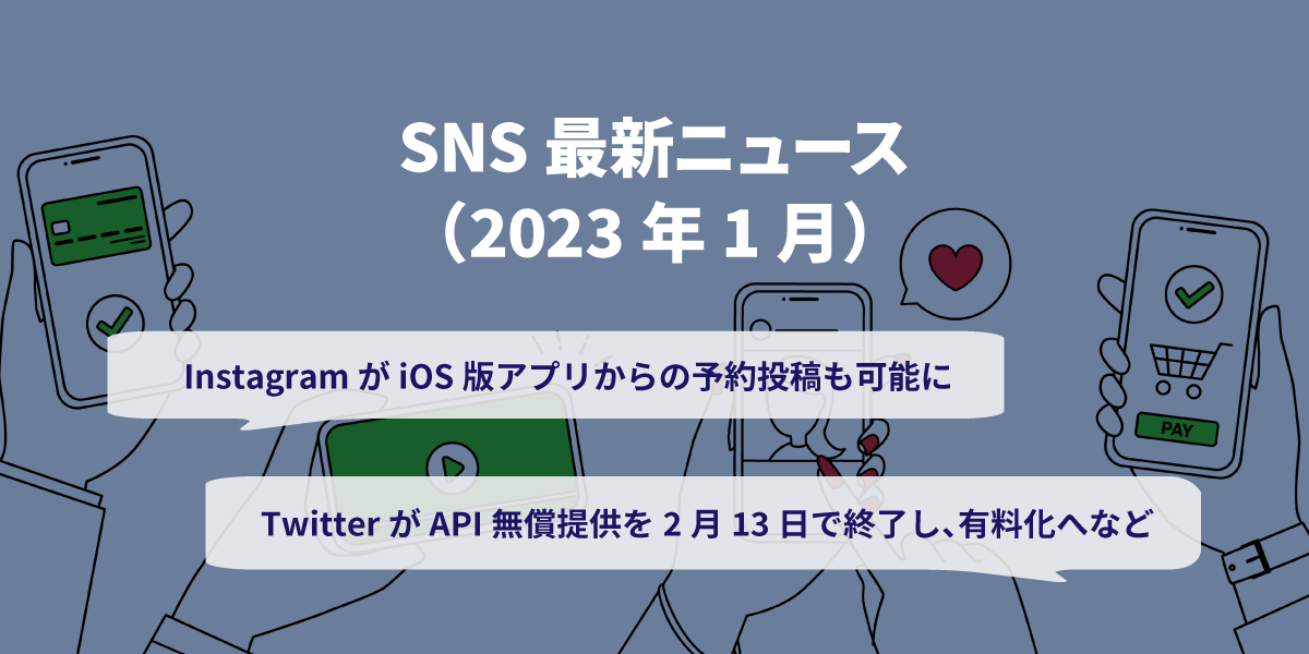 2023年1月SNS最新ニュース｜Instagram iOSでも予約投稿可能に、Twitter API無償提供を終了へ｜タイトル画像